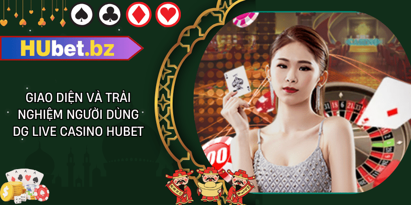Giao diện và trải nghiệm người dùng dg live casino hubet
