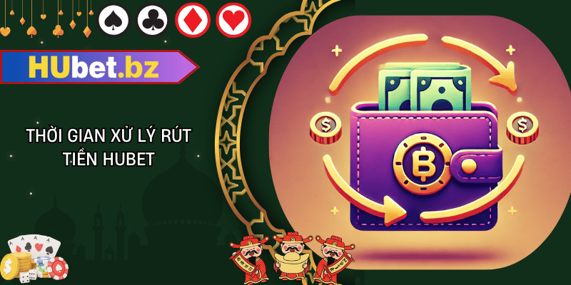 Thời gian xử lý rút tiền hubet
